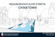 NEIGHBORHOOD SLOW STREETS: CHINATOWN...CHINATOWN ZONE •Slow Streets zone includes only the streets in white ... LATE WINTER 2019 Public meeting #2 to share final plans Finish design