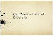 California – Land of Diversitygorhistory.com/hist383/California Diversity.pdf · most distant points; it has a land surface of 100 million acres. California's coastline is 1,254