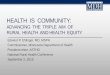 HEALTH IS COMMUNITY - Rural health · HEALTH IS COMMUNITY: ADVANCING THE TRIPLE AIM OF RURAL HEALTH AND HEALTH EQUITY Edward P. Ehlinger, MD, MSPH Commissioner, Minnesota Department