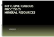 INTRUSIVE IGNEOUS PROCESSES MINERAL RESOURCESwou.edu/~brownk/ES104/ES104.2010.1118.Intrusives.f.pdf · Mineral ResourcesMineral Resources Ore: àMineralorrockfromwhichmetalisextractedMineral