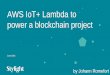 AWS IoT+ Lambda to power a blockchain projectaws-de-media.s3.amazonaws.com/images/Webinar/2016... · June 2016 AWS IoT+ Lambda to power a blockchain project by Johann Romefort. About