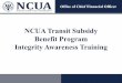 NCUA Transit Subsidy Benefit Program Integrity Awareness Training · 2018-10-17 · Program Eligibility Integrity Awareness Training 6 • Employees Eligible for the Transit Subsidy