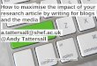 How to maximise the impact of your ScHARR Bite Size ... · How to write a blogpost from your journal article - In 10 Steps - Professor Patrick Dunleavy - LSE 6. Use your key findings