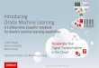 Introducing Oracle Machine Learning - The Oracle Big Data · interface for Oracle’s machine learning capabilities •Enables teams to… –Leverage the languages, platforms and