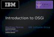 Introduction to OSGi - websphereusergroup.co.uk · Introduction to OSGi Matthew Perrins IBM Software Group Executive IT Specialist Martin Gale Certified IT Specialist