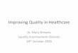 Improving Quality in Healthcare - HSE.ie...Improving Quality in Healthcare Dr. Mary Browne Quality Improvement Division 19th October 2016 Overview •Introduction to Quality Improvement