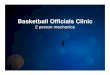 Basketball Officials Clinic · Basketball Officials Clinic 2 person mechanics. Basics of Officiating • Preparation – Being on time • Proper Dress/Equipment – Whistle, Black/Dark