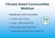 Climate Smart Communities Webinar · Climate Smart Communities Webinar •1-866-394-2346 •Code: 1982360347# •No audio signal will be transmitted over the Internet Telephone call-in