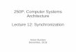 250P: Computer Systems Architecture Lecture 12 ...aburtsev/250P/lectures/...synchronization implementations (locks, barriers, etc.) is an atomic read-modify-write ... the process that
