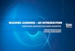 MACHINE LEARNING AN INTRODUCTION - Sas Institute · 2016-03-11 · MACHINE LEARNING - AN INTRODUCTION WHAT IS MACHINE LEARNING? Wikipedia: Machine learning, a branch of artificial