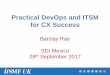 Practical DevOps and ITSM for CX Success · Practical DevOps and ITSM for CX Success Barclay Rae SDI Mexico 28th September 2017. Agenda ... • Agile based collaboration approach