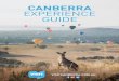 CANBERRA EXPERIENCE GUIDE · iconic museums and galleries or breathtaking outdoor adventures featuring Australian wildlife, everything is just moments away in Canberra. Ensure your