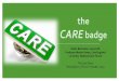 the CARE badge · badge Loving the CARE badge, wearing mine now This may not solve all our issues, but it can build a renewed sense of pride and identity My badge is an invitation