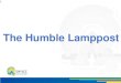 The Humble Lamppost · 2017-11-29 · A Bold Ambition 60-90m €3 bln 50-75% 2.6 mln 20-50% 75% €1.9 bln Estimated nos. streetlights across Europe Approx. annual street lighting