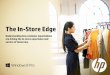 The In-Store Edge - Hewlett Packard · place in-store. The Retail Impact: Retail trends come and go. “The death of the store” was one such trend. While the mobile revolution and