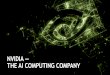 NVIDIA — THE AI COMPUTING COMPANY · 2016-11-24 · GPU COMPUTING AI COMPUTING OUR CULTURE A LEARNING MACHINE NVIDIA has continuously reinvented itself over two decades. Our invention