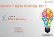 Diploma in Digital Marketing - Part I · Diploma in Digital Marketing - Part I. Lesson 3 Recap ... Affiliate Marketing The 4 Major Pillars Merchant/Retailer = Shaw ... Cost-effective