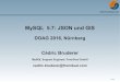 MySQL 5.7: JSON und GIS - FromDual 1 / 34 MySQL 5.7: JSON und GIS DOAG 2016, Nürnberg Cédric Bruderer MySQL Support Engineer, FromDual GmbH cedric.bruderer@fromdual.com 4 / 34 Inhalt