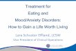 Treatment for Eating and Mood/Anxiety Disorders: …...Treatment for Eating and Mood/Anxiety Disorders: How to Gain a Life Worth Living Lara Schuster Effland, LCSW Vice President of