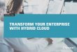 TRANSFORM YOUR ENTERPRISE WITH HYBRID CLOUD · 2016-11-18 · TRANSFORM YOUR ENTERPRISE WITH HYBRID CLOUD. ... Gartner reports that 50% of enterprises will be using hybrid cloud by