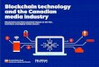 Blockchain technology and the Canadian media industry · The term blockchain is even less understood than the technology’s original application in the field of cryptocurrency and