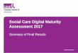 Social Care Digital Maturity Assessment 2017 summary of ... Care... · Social Care Digital Maturity Assessment 2017 Summary of Final Results . Background • Social Care Digital Maturity