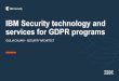 IBM Security technology and services for GDPR programs...••Conduct GDPR assessments across privacy, governance, people, processes, data, security ••Develop GDPR Readiness Roadmap