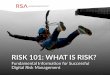 Risk 101: What is Risk? - RSA.com · RISK 101: WHAT IS RISK? | 10 Quantification Measuring the financial exposure related to risk is critical to all businesses and especially for