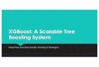 XGBoost: A Scalable Tree Boosting System - GitHub Pages · 2018-04-17 · Properties of XGBoost Single most important factor in its success: scalability Due to several important systems