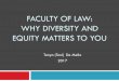 FACULTY OF LAW: WHY DIVERSITY AND EQUITY MATTERS TO … · WHY DIVERSITY AND EQUITY MATTERS TO YOU Tanya (Toni) De Mello 2017 . Agenda I. Take a Moment Exercise II. Introduction and