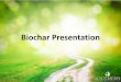 Biochar Presentation Biochar Presentation . Decomposition of Biomass â€¢ Biochar can be produced as