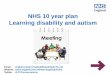NHS 10 year plan Learning disability and autism · Health care for people with a learning disability, autism or both will be an important part of the plan This is an exciting opportunity!