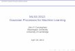 MLSS 2012: Gaussian Processes for Machine Learningjwp2128/Teaching/E6892/papers/...MLSS 2012: Gaussian Processes for Machine Learning Gaussian Process Basics Gaussians in equations