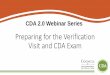 Preparing for the Verification Visit and CDA Exam...•To provide an overview of the R-O-R process. •To review the process for preparing for the Verification Visit. •To plan and