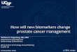 How will new biomarkers change prostate cancer management · 2016-12-02 · How will new biomarkers change prostate cancer management Matthew R. Cooperberg, MD, MPH Departments of