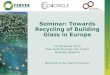 Seminar: Towards Recycling of Building Glass in Europe · 2016-11-28 · Economy and jobs related to selective deconstruction , recycling and material reuse are in Brussels and can