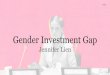 Gender Investment Gap Jennifer Lien - Tufts University...Gender Gap Women’s lifetime earning is 50% less than men, that’s a $1,051,000 gap The loss of women not investing over