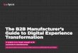 The B2B Manufacturer’s Guide to Digital Experience ... · implementing an omnichannel strategy is absolutely vital. Tapping into the power of a headless architecture, with headless
