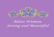 Métis Women: Strong and Beautiful - University of Ottawa...Métis Women: Strong and Beautiful. Ottawa: National Aboriginal Health Organization. Cover art by Victoria Pruden. Special