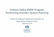 Hudson Valley DSRIP Program Performing Provider …...Hudson Valley DSRIP Program Performing Provider System Planning Center for Regional Healthcare Innovation at Westchester Medical
