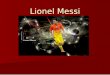 Lionel Messi - Dijaski.net · Messi was born in Rosario, to parents Jorge Messi and Celia Maria. He has two older brothers, Rodrigo and Matias, and a sister Maria. He started to play