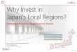 Why Invest in Japan's Local Regions? · 2019-09-12 · Why Invest in Japan's Local Regions? Unlimited Business Opportunities Await This document is owned by JETRO. All of the content