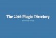 The 2016 Plugin Directory - wptv.files.wordpress.com€¦ · The 2016 Plugin Directory WordCamp Europe. History The directory since 2007. @obenland ... WORDPRESS .ORG Plugin Directory