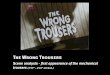 The Wrong Trousers - WordPress.com · 1/4/2014  · The Wrong Trousers Scene analysis - first appearance of the mechanical trousers (3’53” ... editing, lighting, sound, and mise-en-scène