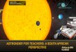 ASTRONOMY FOR TEACHERS: A SOUTH AFRICAN ......Astronomy hub through projects such as Very Long Baseline Interferometry (VLBI - HartRAO), the Square Kilometre Array (SKA) and the South