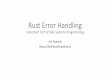 Rust Error Handling · 2020-05-17 · •Rust builds on experience with C and C++ to provide a system programming language that: •Closes vulnerabilities by construction. •Does