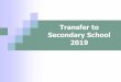 Transfer to Secondary School 2019fluencycontent2-schoolwebsite.netdna-ssl.com/FileCluster/... · 2018-05-15 · Transfer to Secondary School 2019. Choosing a school Have you started