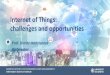Internet of Things: challenges and opportunities · What is the Internet of Things? • The Internet of Things (IoT) : the ever-growing network of physical objects that feature an