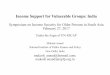 Income Support for Vulnerable Groups: India · 2017-03-02 · Income Support for Vulnerable Groups: India Symposium on Income Security for Older Persons in South Asia February 27,