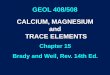 GEOL 408/508 CALCIUM, MAGNESIUM and TRACE ELEMENTSww2.odu.edu/~jrule/geo508/chapter15.pdf · TRACE ELEMENT CATIONS Soil pH: • Most soluble under acid conditions and are converted